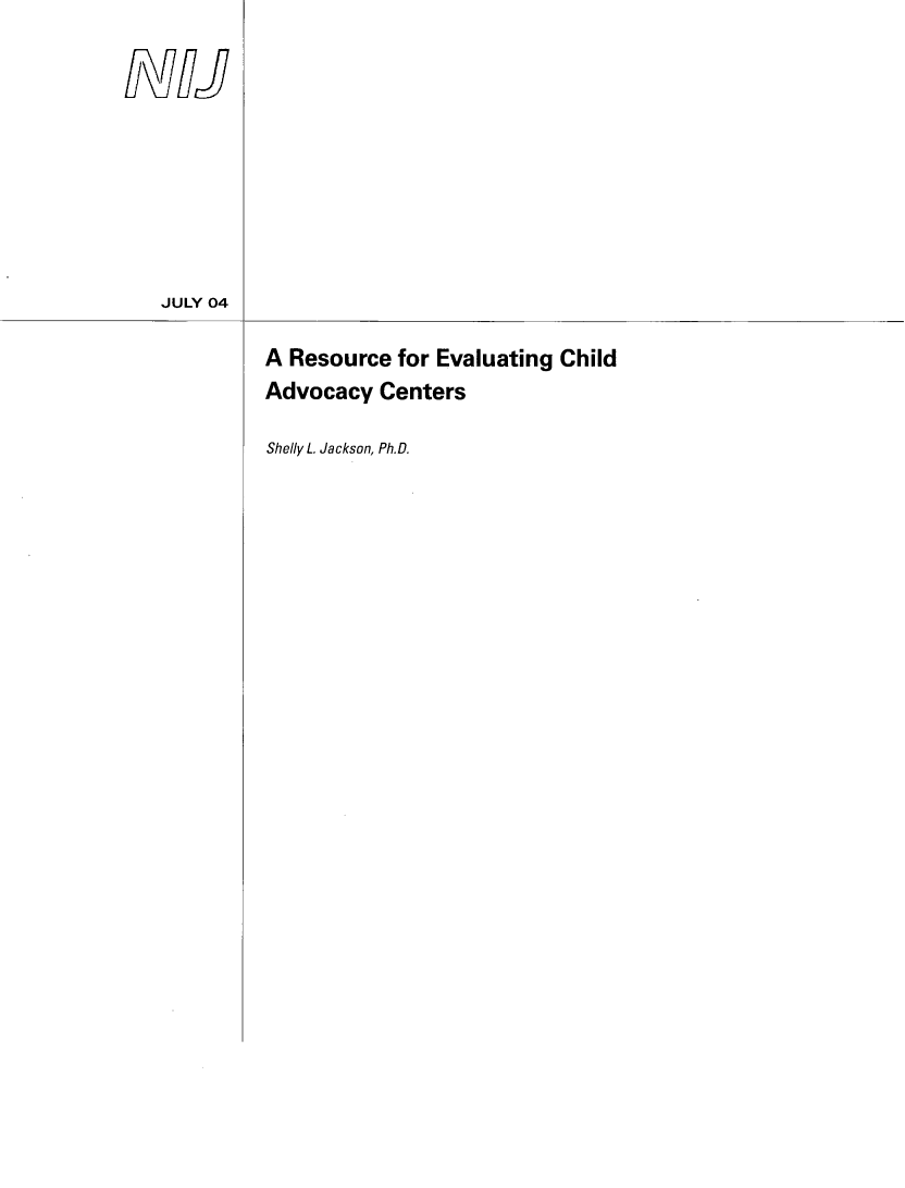 handle is hein.agopinions/recace0001 and id is 1 raw text is: 















A Resource for Evaluating Child
Advocacy Centers

Shelly L. Jackson, Ph.D.


JULY 04


