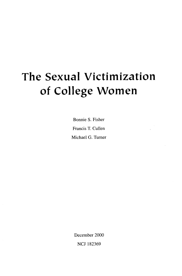 handle is hein.agopinions/sexvic0001 and id is 1 raw text is: 














The   Sexual Victimization


     of  College Women




              Bonnie S. Fisher

              Francis T. Cullen

              Michael G. Turner



















              December 2000

              NCJ 182369


