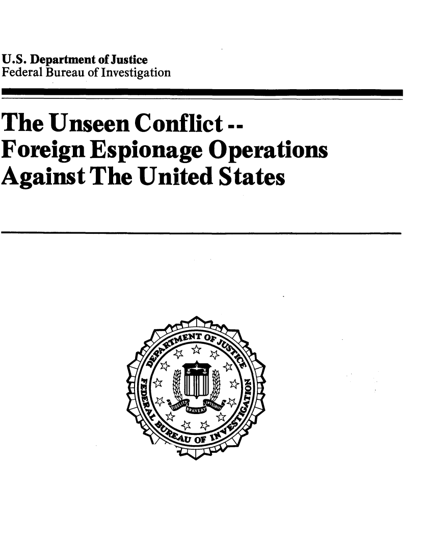 handle is hein.agopinions/unscnfl0001 and id is 1 raw text is: 
U.S. Department of Justice
Federal Bureau of Investigation

The Unseen Conflict--
Foreign Espionage Operations
Against The United States


