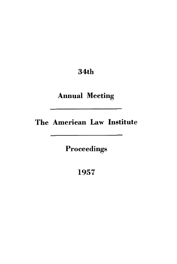 handle is hein.ali/ali0034 and id is 1 raw text is: 34th

Annual

Meeting

The American Law Institute

Proceedings

1957


