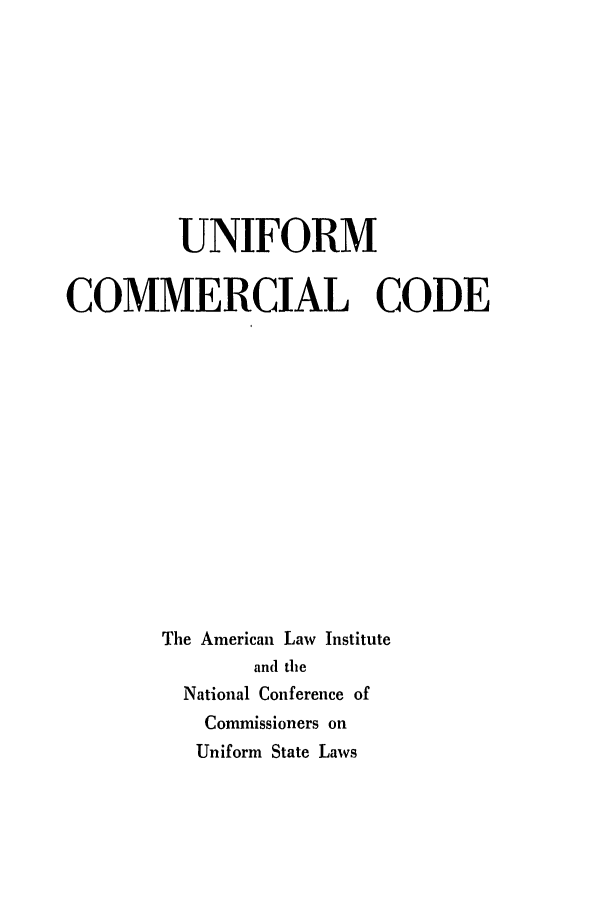 handle is hein.ali/alicc0064 and id is 1 raw text is: UNIFORM
COMMERCIAL CODE
The American Law Institute
and the
National Conference of
Commissioners on
Uniform State Laws


