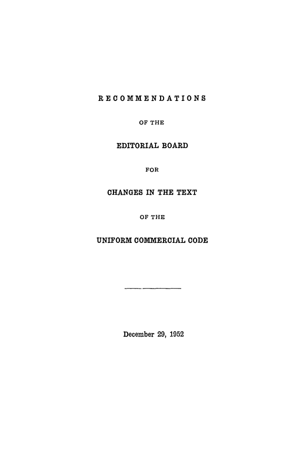 handle is hein.ali/alicc0096 and id is 1 raw text is: RECOMMENDATIONS
OF THE
EDITORIAL BOARD
FOR
CHANGES IN THE TEXT
OF THE
UNIFORM COMMERCIAL CODE

December 29, 1952


