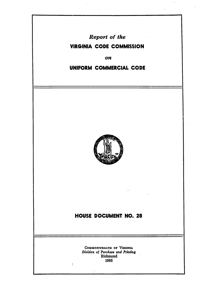 handle is hein.ali/alicc0189 and id is 1 raw text is: Report of the

VIRGINIA CODE COMMISSION
on
UNIFORM COMMERCIAL CODE

HOUSE DOCUMENT NO. 28

COMMONWEALTH OF VmoIN
Division of Purchase and Printing
Richmond
1955


