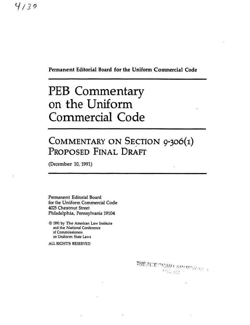 handle is hein.ali/alicc0320 and id is 1 raw text is: Permanent Editorial Board for the Uniform Commercial Code

PEB Commentary
on the Uniform
Commercial Code

COMMENTARY ON SECTION 9-306(1)
PROPOSED FINAL DRAFT

(December 10, 1991)

Permanent Editorial Board
for the Uniform Commercial Code
4025 Chestnut Street
Philadelphia, Pennsylvania 19104
© 1991 by The American Law Institute
and the National Conference
of Commissioners
on Uniform State Laws
ALL RIGHTS RESERVED

C/ /,-

TO   T [-F_,.P!Q  ir   ...


