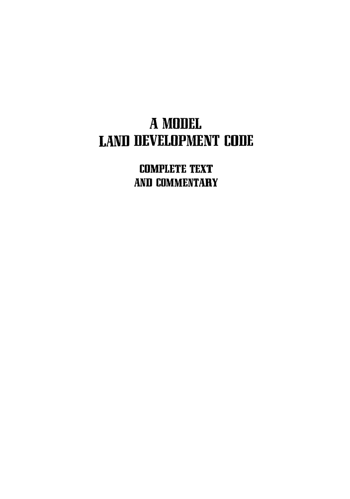 handle is hein.ali/alimodel0041 and id is 1 raw text is: A MODEL
LAND DEVELOPMENT CODE
COMPLETE TEXT
AND COMMENTARY


