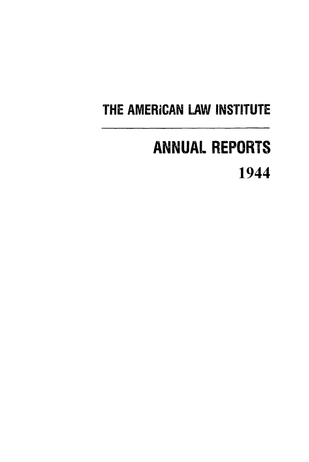 handle is hein.ali/alirep1944 and id is 1 raw text is: THE AMERICAN LAW INSTITUTE
ANNUAL REPORTS
1944


