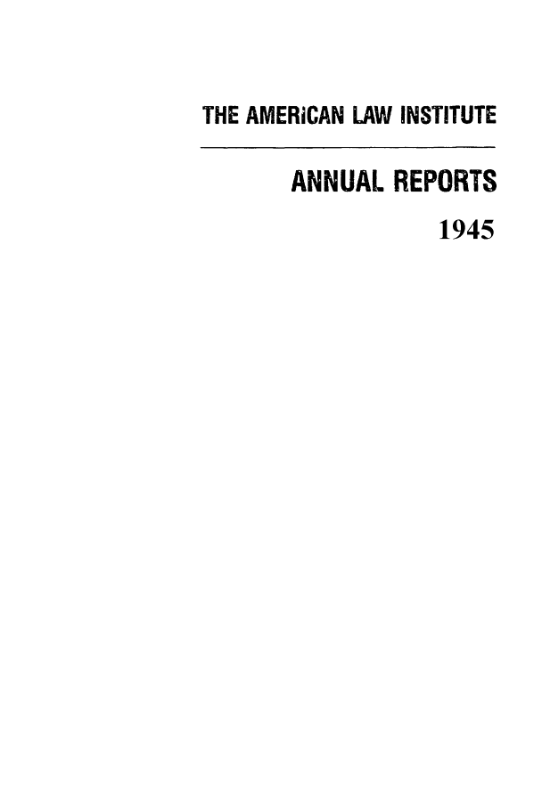 handle is hein.ali/alirep1945 and id is 1 raw text is: THE AMERICAN LAW INSTITUTE
ANNUAL REPORTS
1945


