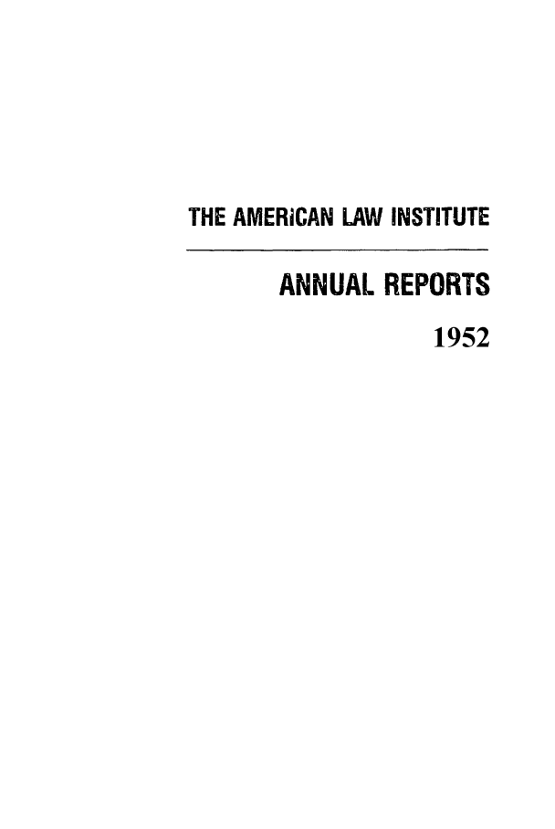 handle is hein.ali/alirep1952 and id is 1 raw text is: THE AMERICAN LAW INSTITUTE
ANNUAL REPORTS
1952


