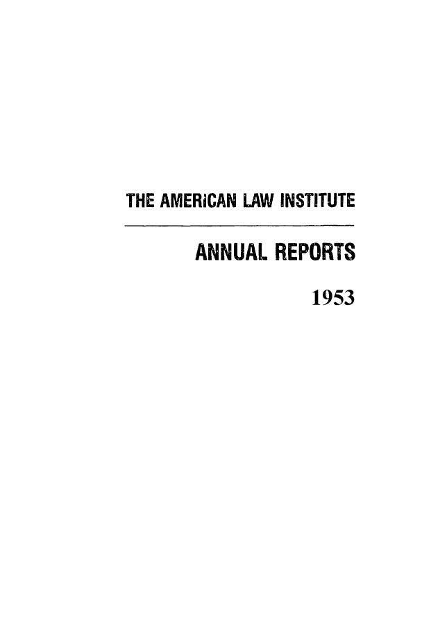 handle is hein.ali/alirep1953 and id is 1 raw text is: THE AMERICAN LAW INSTITUTE

ANNUAL REPORTS
1953


