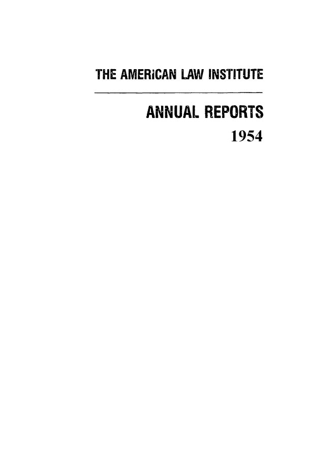 handle is hein.ali/alirep1954 and id is 1 raw text is: THE AMERICAN LAW INSTITUTE
ANNUAL REPORTS
1954


