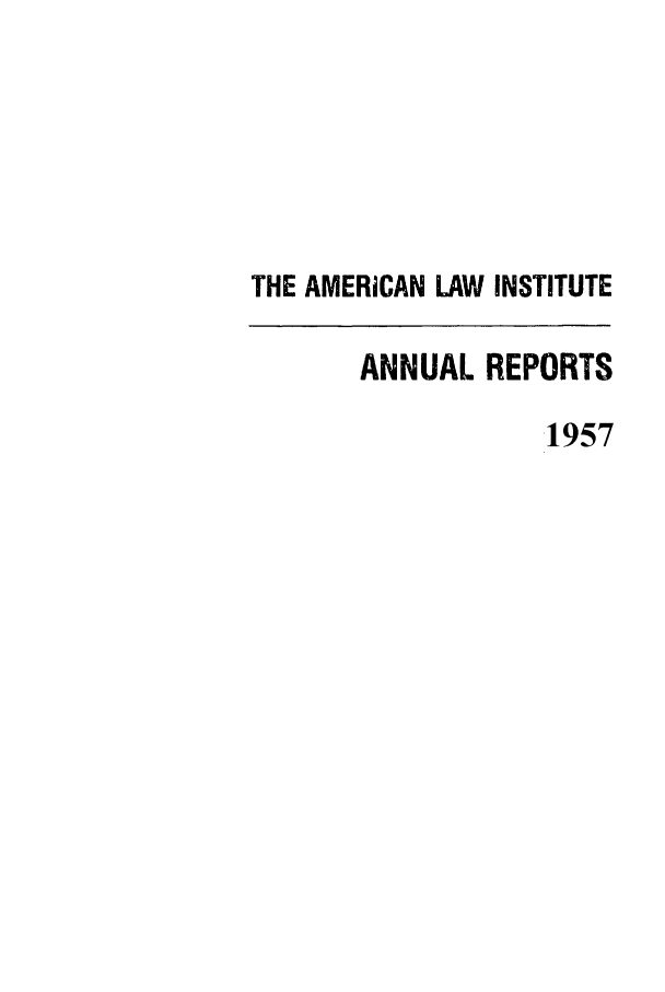 handle is hein.ali/alirep1957 and id is 1 raw text is: THE AMERICAN LAW INSTITUTE
ANNUAL REPORTS
1957


