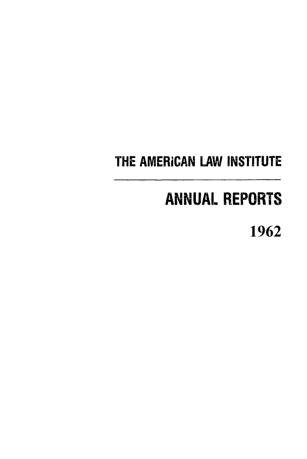handle is hein.ali/alirep1962 and id is 1 raw text is: THE AMERICAN LAW INSTITUTE
ANNUAL REPORTS
1962


