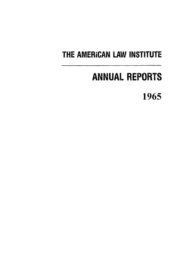 handle is hein.ali/alirep1965 and id is 1 raw text is: THE AMERICAN LAW INSTITUTE
ANNUAL REPORTS
1965


