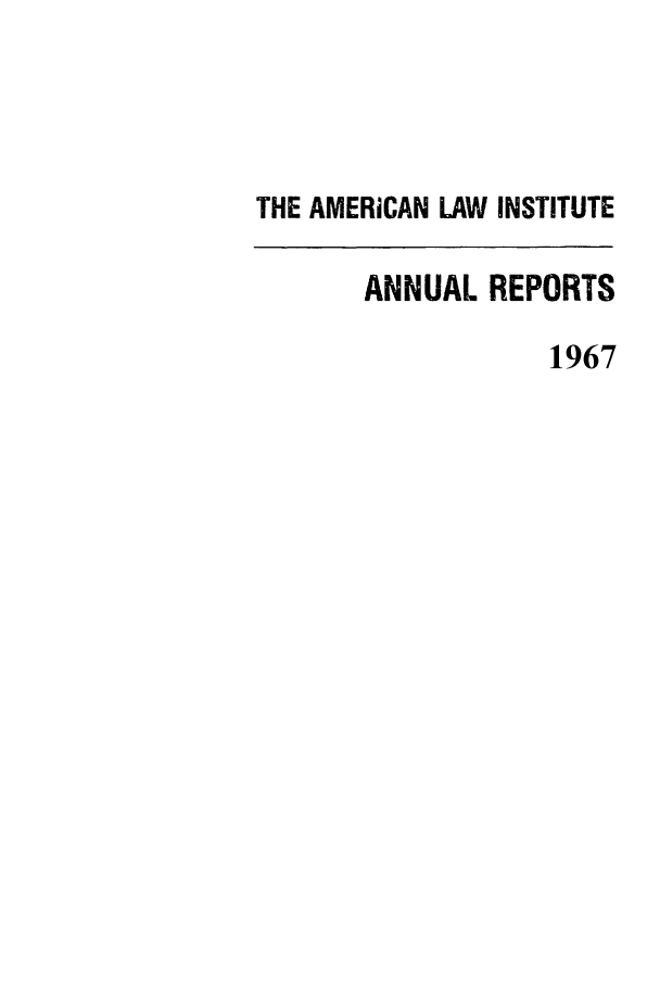 handle is hein.ali/alirep1967 and id is 1 raw text is: THE AMERICAN LAW INSTITUTE
ANNUAL REPORTS
1967


