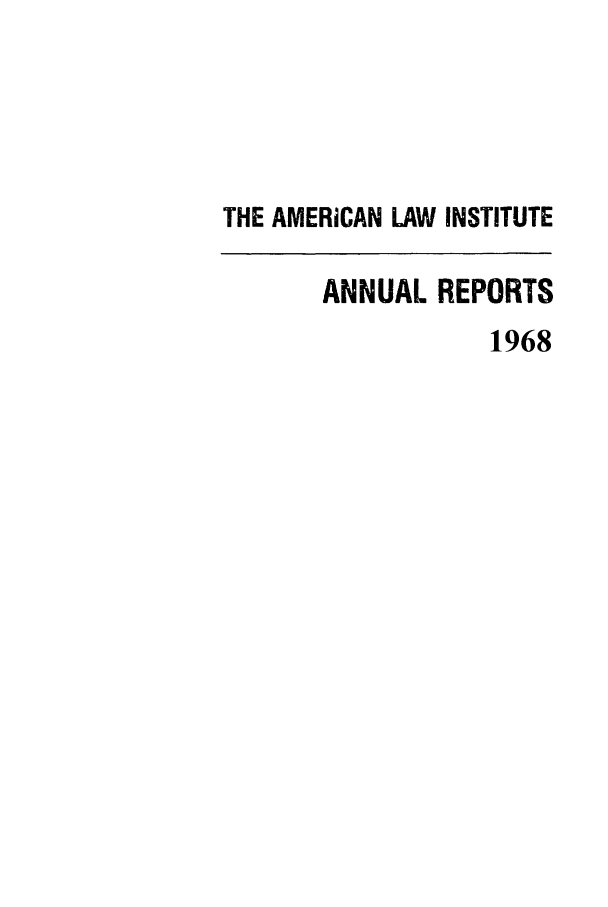 handle is hein.ali/alirep1968 and id is 1 raw text is: THE AMERICAN LAW INSTITUTE
ANNUAL REPORTS
1968


