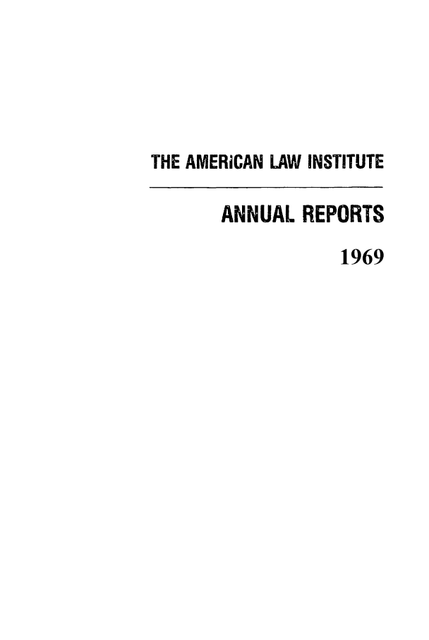 handle is hein.ali/alirep1969 and id is 1 raw text is: THE AMERICAN LAW INSTITUTE
ANNUAL REPORTS
1969


