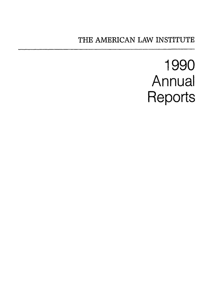 handle is hein.ali/alirep1990 and id is 1 raw text is: THE AMERICAN LAW INSTITUTE
1990
Annual
Reports


