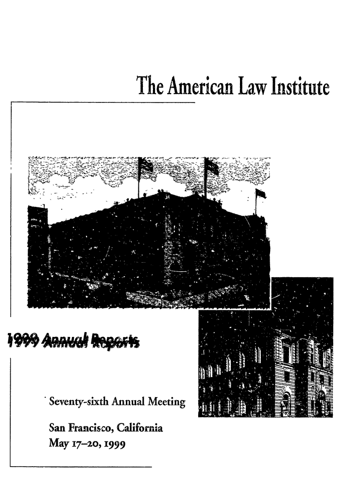 handle is hein.ali/alirep1999 and id is 1 raw text is: The American Law Institute

Seventy-sixth Annual Meeting
San Francisco, California
May i7-2o, i999


