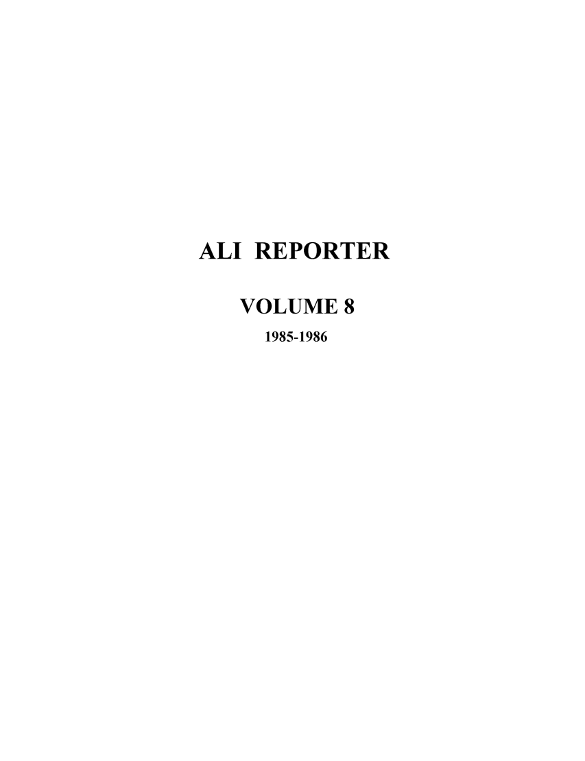 handle is hein.ali/alireporter0008 and id is 1 raw text is: ALI REPORTER
VOLUME 8
1985-1986



