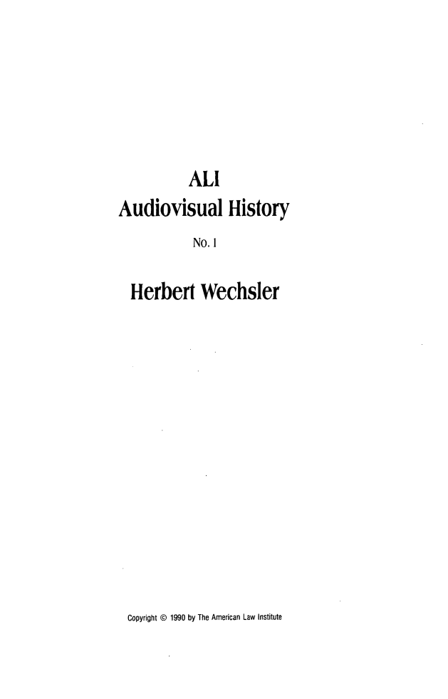 handle is hein.ali/audvshty0001 and id is 1 raw text is: 







           ALl
Audiovisual History
           No. 1

  Herbert Wechsler


Copyright © 1990 by The American Law Institute


