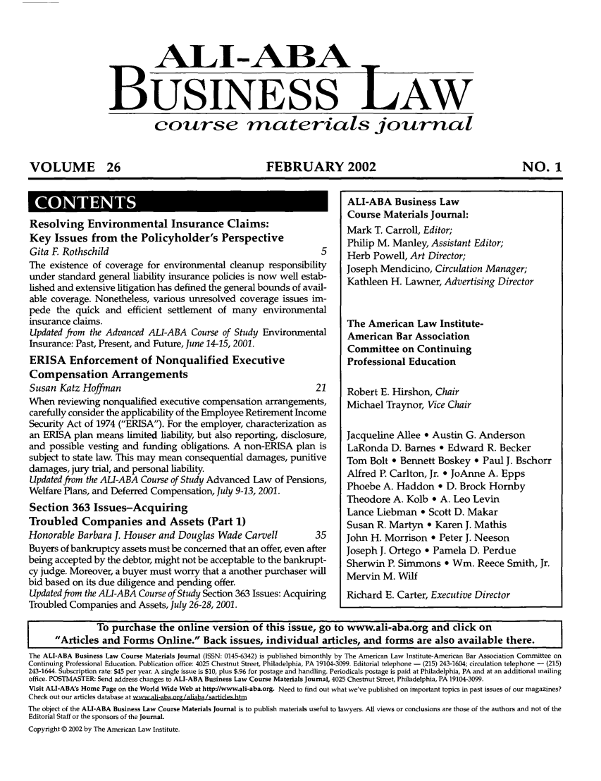 handle is hein.ali/bucomatj0026 and id is 1 raw text is: ALI-ABA LA
BUSINESS LAW
course materials journal
VOLUME 26       FEBRUARY 2002     NO. 1

Resolving Environmental Insurance Claims:
Key Issues from the Policyholder's Perspective
Gita F. Rothschild                                           5
The existence of coverage for environmental cleanup responsibility
under standard general liability insurance policies is now well estab-
lished and extensive litigation has defined the general bounds of avail-
able coverage. Nonetheless, various unresolved coverage issues im-
pede the quick and efficient settlement of many environmental
insurance claims.
Updated from the Advanced ALI-ABA Course of Study Environmental
Insurance: Past, Present, and Future, June 14-15, 2001.
ERISA Enforcement of Nonqualified Executive
Compensation Arrangements
Susan Katz Hoffman                                         21
When reviewing nonqualified executive compensation arrangements,
carefully consider the applicability of the Employee Retirement Income
Security Act of 1974 (ERISA). For the employer, characterization as
an ERISA plan means limited liability, but also reporting, disclosure,
and possible vesting and funding obligations. A non-ERISA plan is
subject to state law. This may mean consequential damages, punitive
damages, jury trial, and personal liability.
Updated from the ALI-ABA Course of Study Advanced Law of Pensions,
Welfare Plans, and Deferred Compensation, July 9-13, 2001.
Section 363 Issues-Acquiring
Troubled Companies and Assets (Part 1)
Honorable Barbara J. Houser and Douglas Wade Carvell        35
Buyers of bankruptcy assets must be concerned that an offer, even after
being accepted by the debtor, might not be acceptable to the bankrupt-
cy judge. Moreover, a buyer must worry that a another purchaser will
bid based on its due diligence and pending offer.
Updated from the ALI-ABA Course of Study Section 363 Issues: Acquiring
Troubled Companies and Assets, July 26-28, 2001.

Articles and Forms Online. Back issues, individual articles, and forms are also available there.
The ALI-ABA Business Law Course Materials Journal (ISSN: 0145-6342) is published bimonthly by The American Law Institute-American Bar Association Committee on
Continuing Professional Education. Publication office: 4025 Chestnut Street, Philadelphia, PA 19104-3099. Editorial telephone - (215) 243-1604; circulation telephone - (215)
243-1644. Subscription rate: $45 per year. A single issue is $10, plus $.96 for postage and handling. Periodicals postage is paid at Philadelphia, PA and at an additional mailing
office. POSTMASTER: Send address changes to ALI-ABA Business Law Course Materials Journal, 4025 Chestnut Street, Philadelphia, PA 19104-3099.
Visit ALI-ABA's Home Page on the World Wide Web at http'//www.ali-aba.org. Need to find out what we've published on important topics in past issues of our magazines?
Check out our articles database at www.ali-aba.org/aliaba/sarticles.htm
The object of the ALI-ABA Business Law Course Materials Journal is to publish materials useful to lawyers. All views or conclusions are those of the authors and not of the
Editorial Staff or the sponsors of the Journal.
Copyright © 2002 by The American Law Institute.

ALI-ABA Business Law
Course Materials Journal:
Mark T. Carroll, Editor;
Philip M. Manley, Assistant Editor;
Herb Powell, Art Director;
Joseph Mendicino, Circulation Manager;
Kathleen H. Lawner, Advertising Director
The American Law Institute-
American Bar Association
Committee on Continuing
Professional Education
Robert E. Hirshon, Chair
Michael Traynor, Vice Chair
Jacqueline Allee * Austin G. Anderson
LaRonda D. Barnes * Edward R. Becker
Tom Bolt * Bennett Boskey * Paul J. Bschorr
Alfred P. Carlton, Jr. - JoAnne A. Epps
Phoebe A. Haddon * D. Brock Homby
Theodore A. Kolb * A. Leo Levin
Lance Liebman * Scott D. Makar
Susan R. Martyn - Karen J. Mathis
John H. Morrison * Peter J. Neeson
Joseph J. Ortego * Pamela D. Perdue
Sherwin P. Simmons * Wm. Reece Smith, Jr.
Mervin M. Wilf
Richard E. Carter, Executive Director


