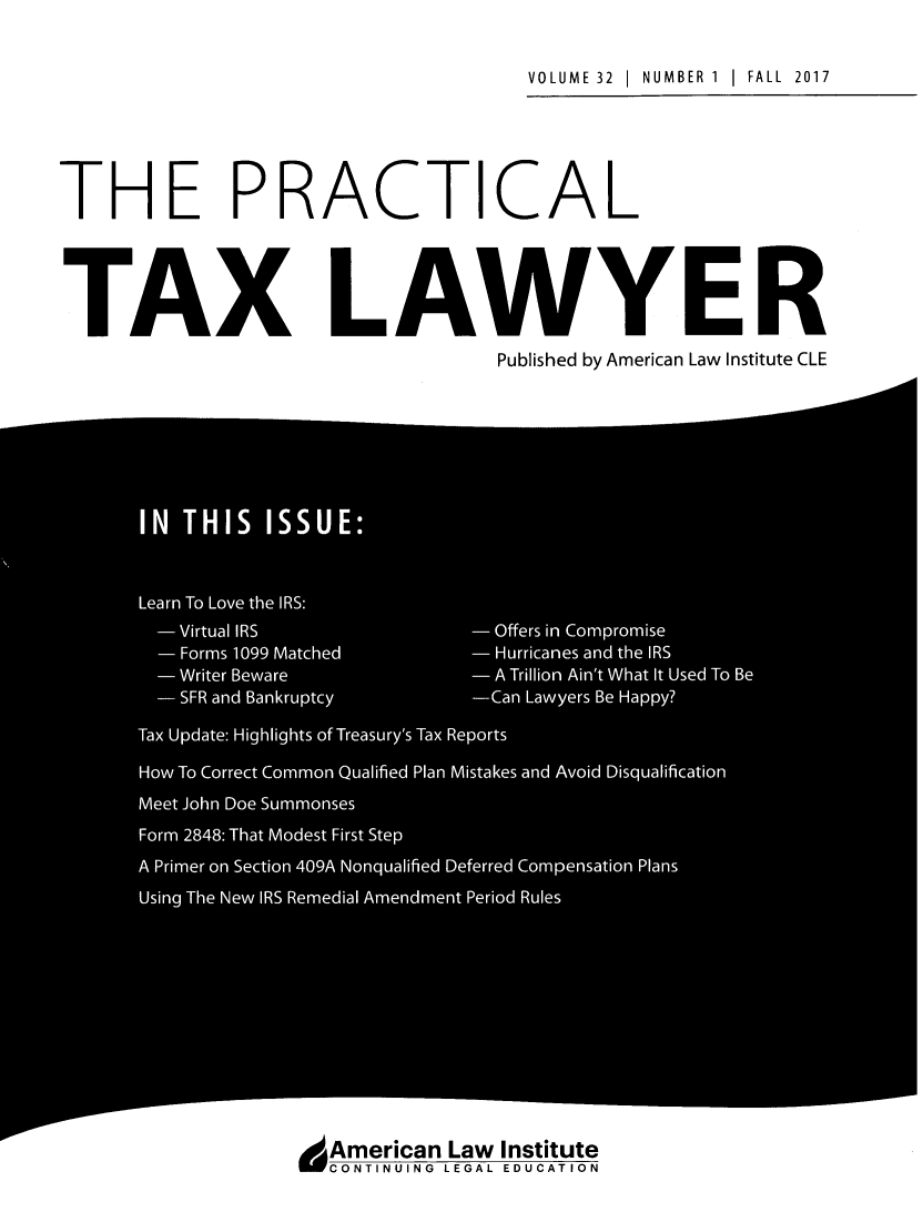 handle is hein.ali/practax0032 and id is 1 raw text is: 

VOLUME 32  |  NUMBER 1  I FALL  2017


THE PRACTICAL



TAX LAWYER
                       Published by American Law Institute CLE


American Law Institute
CONTINUING LEGAL EDUCATION


