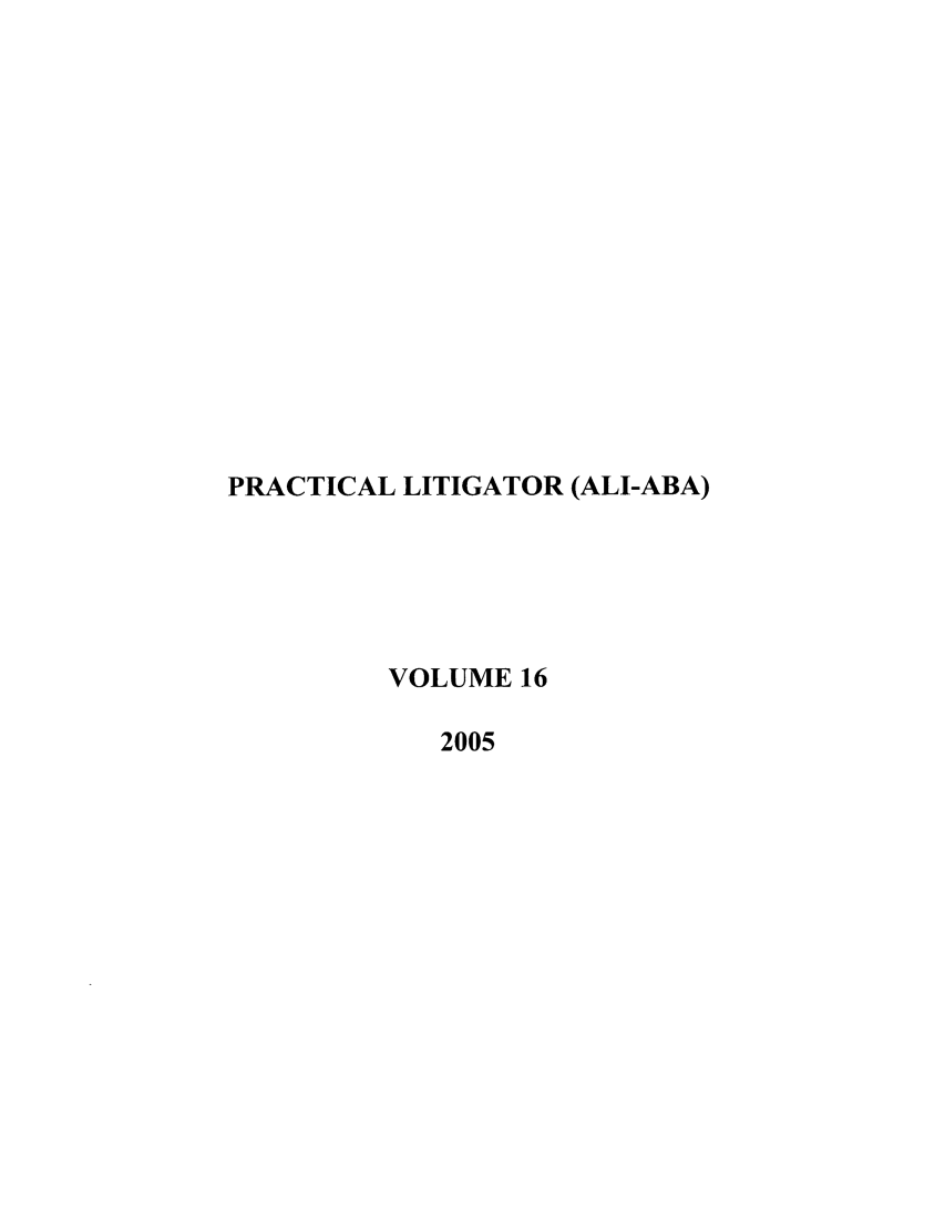 handle is hein.ali/practlit0016 and id is 1 raw text is: PRACTICAL LITIGATOR (ALI-ABA)
VOLUME 16
2005



