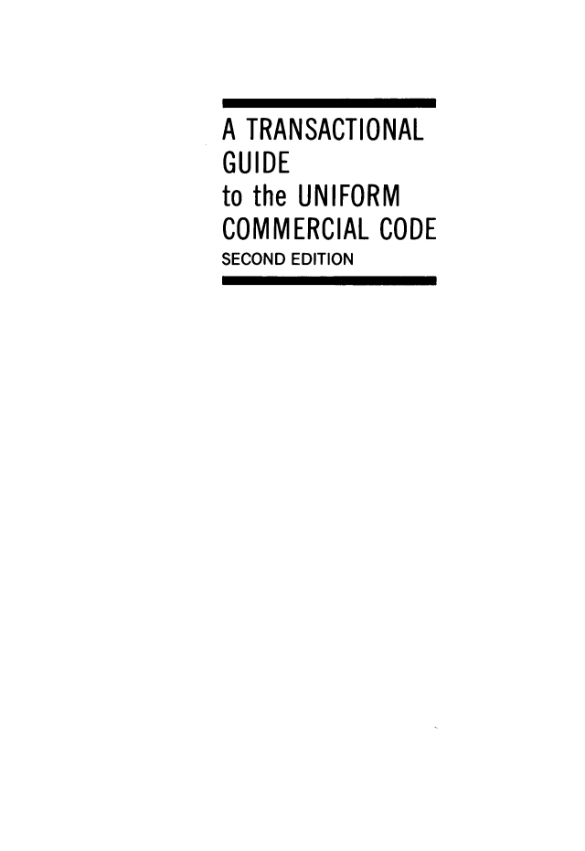 handle is hein.aliabapub/tclgiettum0001 and id is 1 raw text is: A TRANSACTIONAL
GUIDE
to the UNIFORM
COMMERCIAL CODE
SECOND EDITION


