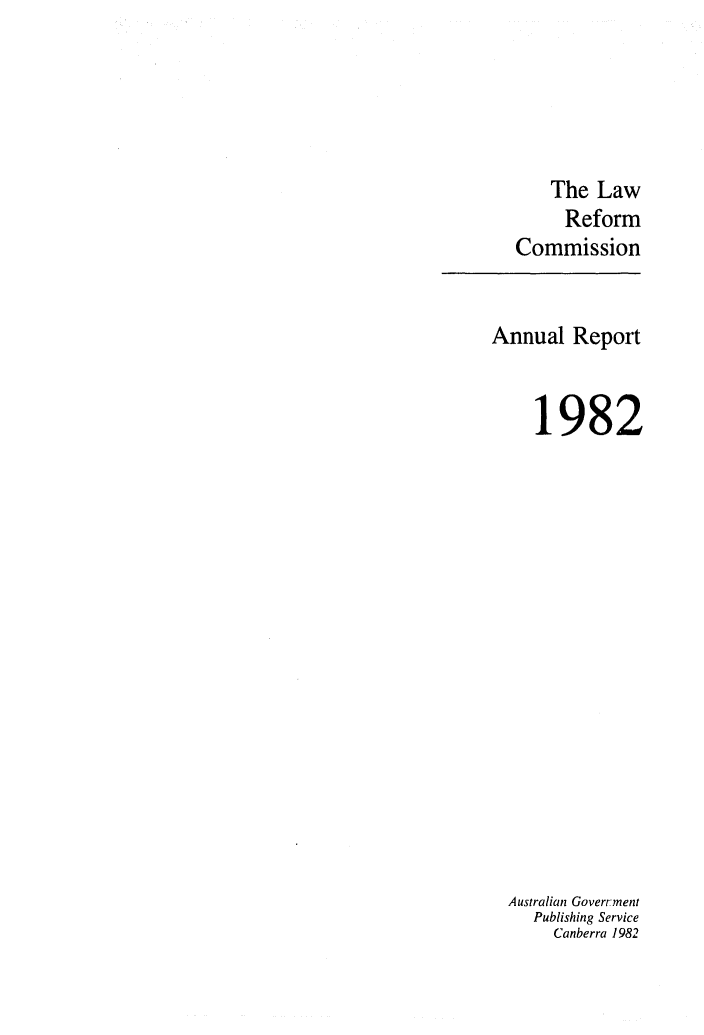 handle is hein.alrc/alrcannrpt0008 and id is 1 raw text is: The Law
Reform
Commission

Annual Report
1982
Australian Govert'ment
Publishing Service
Canberra 1982


