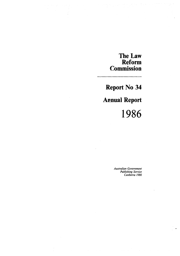 handle is hein.alrc/alrcannrpt0012 and id is 1 raw text is: The Law
Reform
Commission

Report No 34
Annual Report
1986
Australian Government
Publishing Service
Canberra 1986


