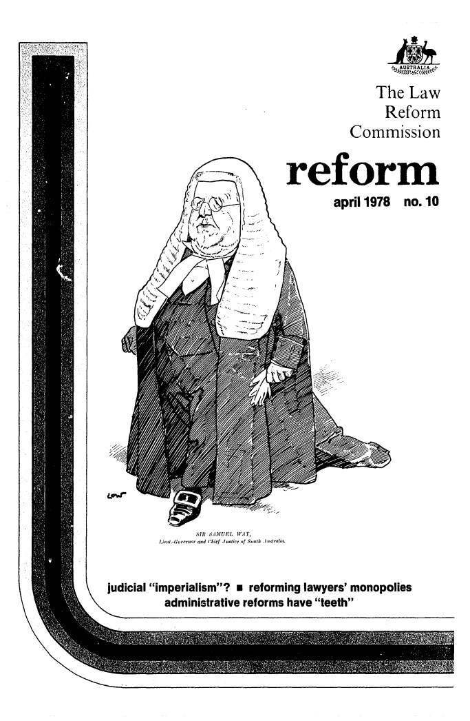 handle is hein.alrc/alrcref0010 and id is 1 raw text is: 




    The Law
      Reform
Commission


reform
        april1978 no.10


      SIR SAMUEL WfAY,
.ieur.-(rernor and Chief Justice of Suth .Instraiia.


judicial imperialism? m reforming lawyers' monopolies
          administrative reforms have teeth


