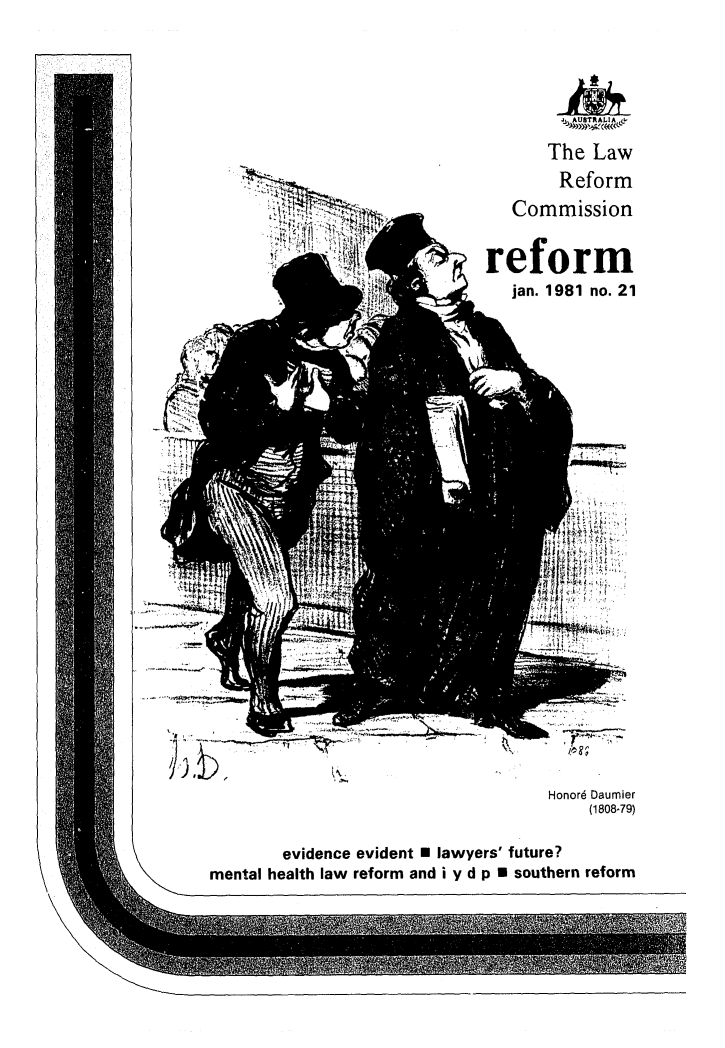 handle is hein.alrc/alrcref0021 and id is 1 raw text is: 






    The Law
    Reform
Commission


reform
   jan. 1981 no. 21


I)'


Honord Daumier
    (1808-79)


        evidence evident U lawyers' future?
mental health law reform and i y d p U southern reform


