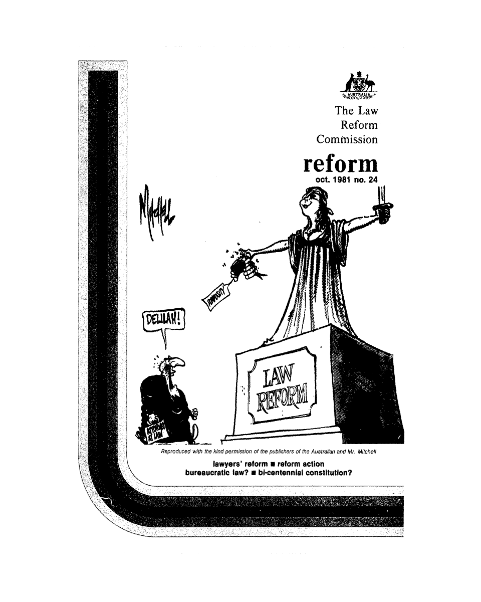 handle is hein.alrc/alrcref0024 and id is 1 raw text is: 






       The Law
         Reform
   Commission

reform
   oct. 1981 no. 24


Reproduced with the kind permission of the publishers of the Australian and Mr. Mitchell
            lawyers' reform a reform action
      bureaucratic law? n bi-centennial constitution?


U4Z!



