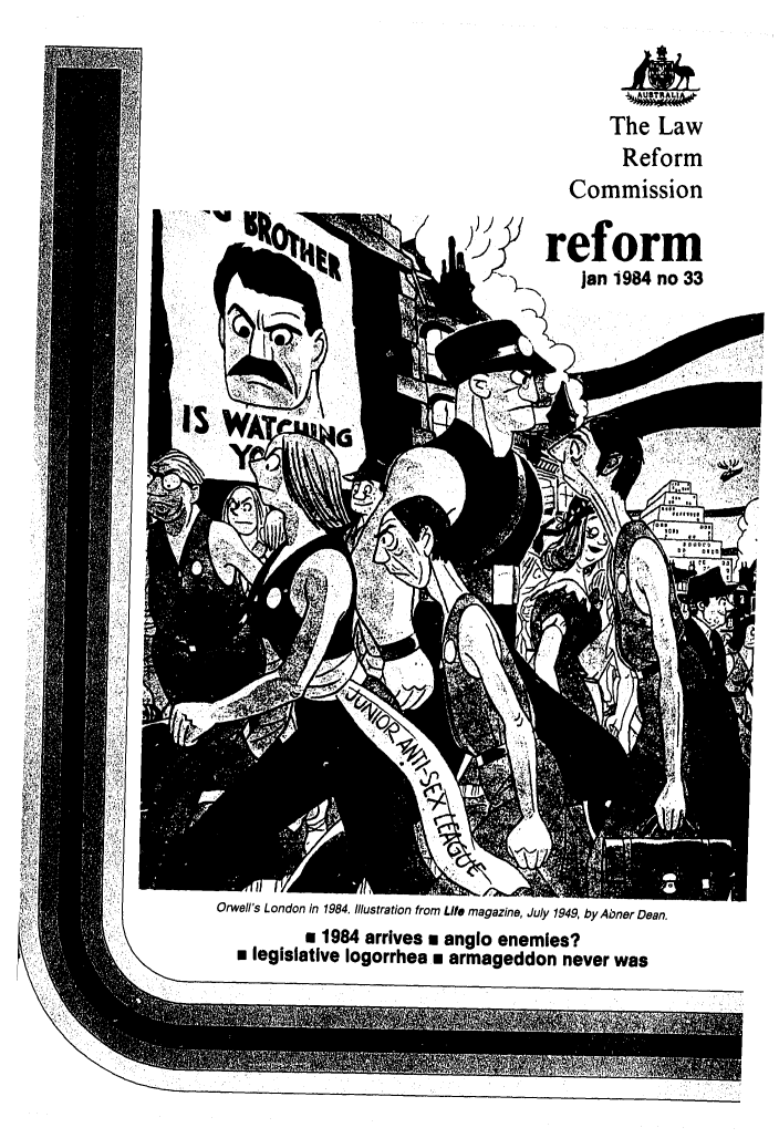 handle is hein.alrc/alrcref0033 and id is 1 raw text is: 



                                        The Law
                                          Reform
                                    Commission

si     t                         reform
                                     )an 1984 no 33







      Is                                          a


Orwell's London in 1984. Illustration from Life magazine, July 1949, by Abner Dean.
          a 1984 arrives a anglo enemies?
  m legislative logorrhea m armageddon never was


