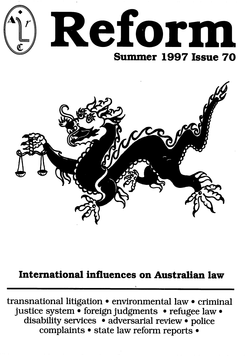 handle is hein.alrc/alrcref0070 and id is 1 raw text is: 




Summer 1997 Issue 70


'I


   International influences on Australian law

transnational litigation * environmental law * criminal
  justice system * foreign judgments * refugee law*
    disability services * adversarial review * police
       complaints * state law reform reports *


OrTlew    a


J'WV I


91


