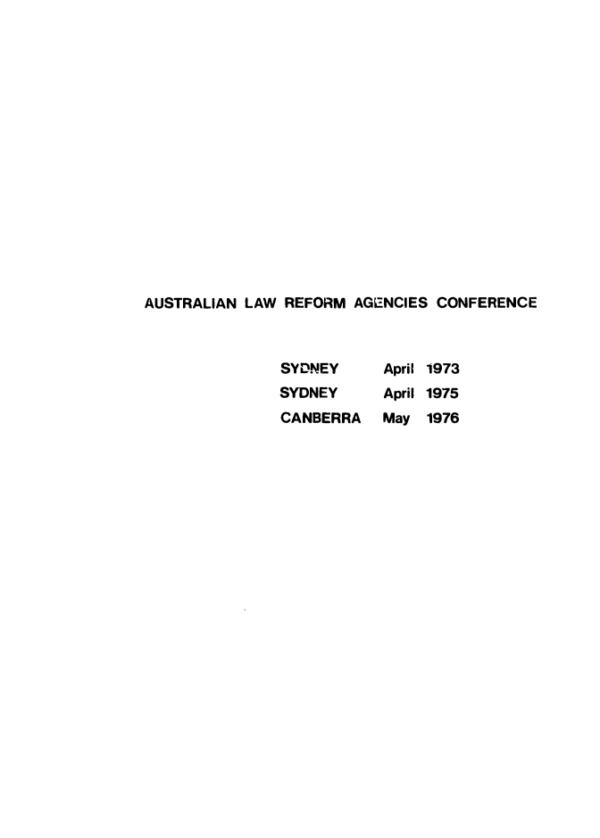 handle is hein.alrc/auslarefcon0001 and id is 1 raw text is: 

















AUSTRALIAN LAW REFORM AGENCIES CONFERENCE


SYDNEY
SYDNEY
CANBERRA


April 1973
April 1975
May 1976


