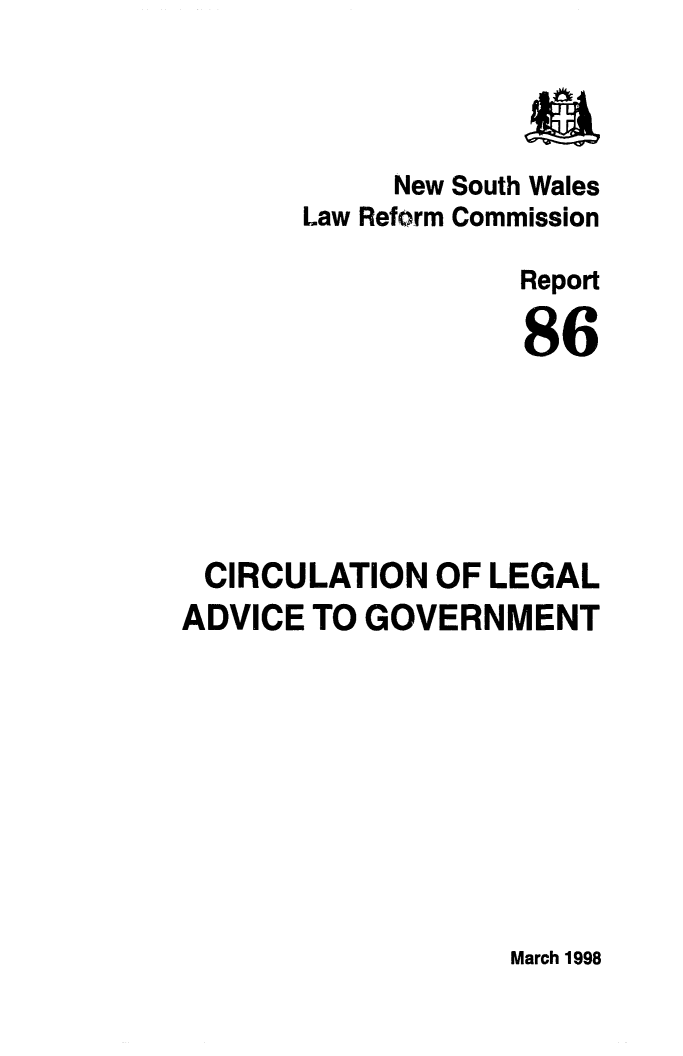 handle is hein.alrc/cirlgadv0001 and id is 1 raw text is: New South Wales
Law Reform Commission
Report
86
CIRCULATION OF LEGAL
ADVICE TO GOVERNMENT

March 1998


