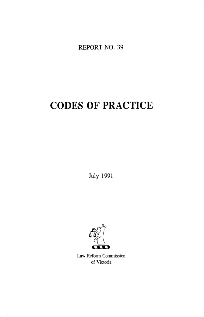 handle is hein.alrc/codprct0001 and id is 1 raw text is: REPORT NO. 39

CODES OF PRACTICE
July 1991

Law Reform Commission
of Victoria


