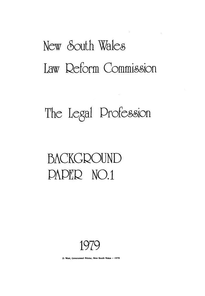 handle is hein.alrc/compdisc0001 and id is 1 raw text is: 

New 6outh Wales
Law Deform Commioseion


The Legal Profeomion


BACKGQOUND
PAPE Q NO.1




         1979
     D. West, Government Printer, New South Wales - 1979


