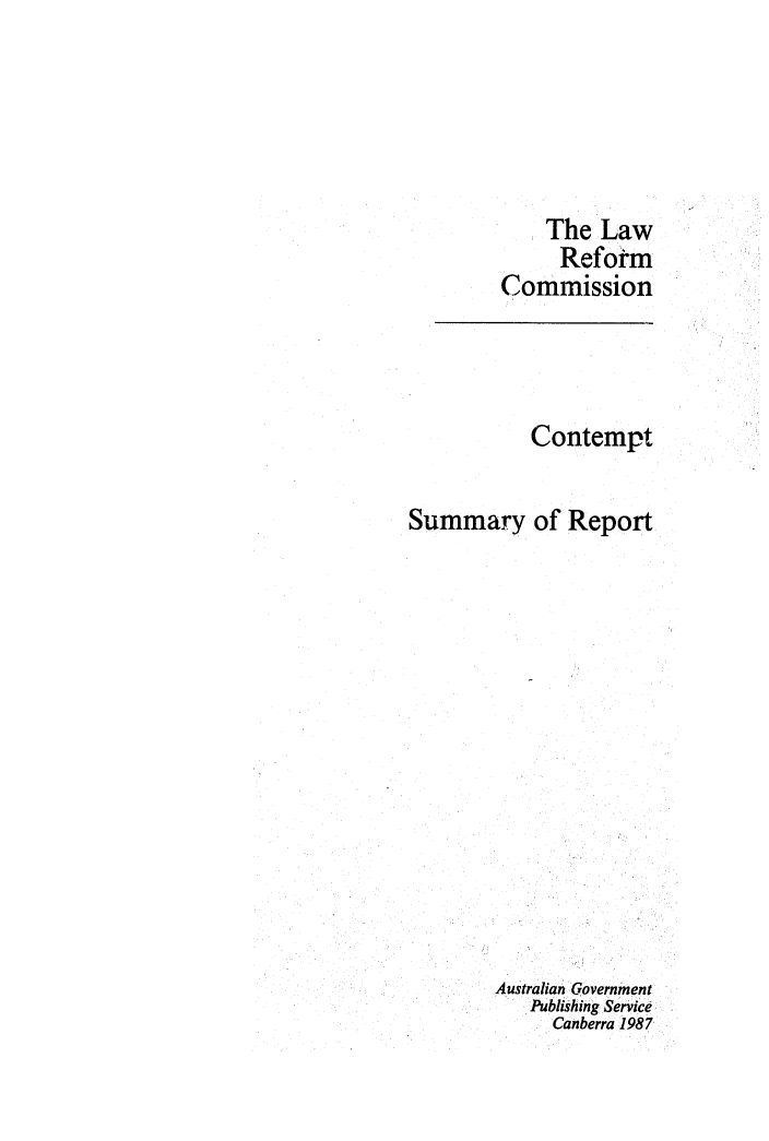 handle is hein.alrc/contpt0002 and id is 1 raw text is: 





    The Law
    Reform
Commission


           Contempt

Summary of Report













        Australian Government
           Publishing Service
             Canberra 1987


