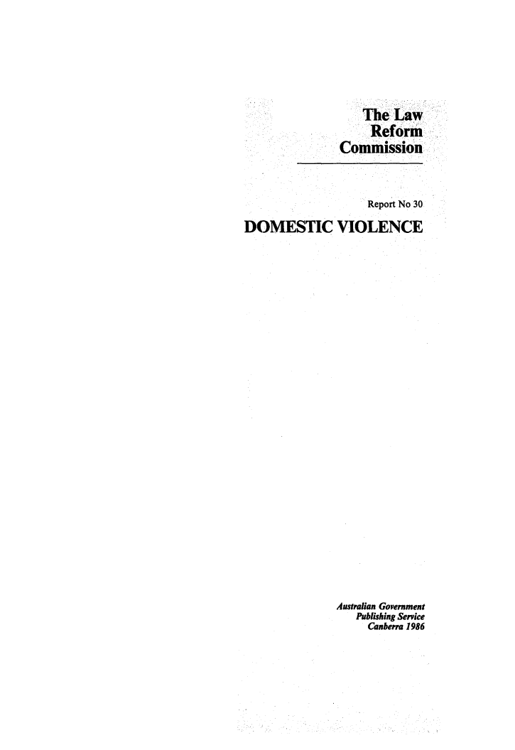 handle is hein.alrc/domvio0001 and id is 1 raw text is: The Law
Reform
Commission

Report No 30
DOMESTIC VIOLENCE
Australian Government
Publishing Service
Canberra 1986


