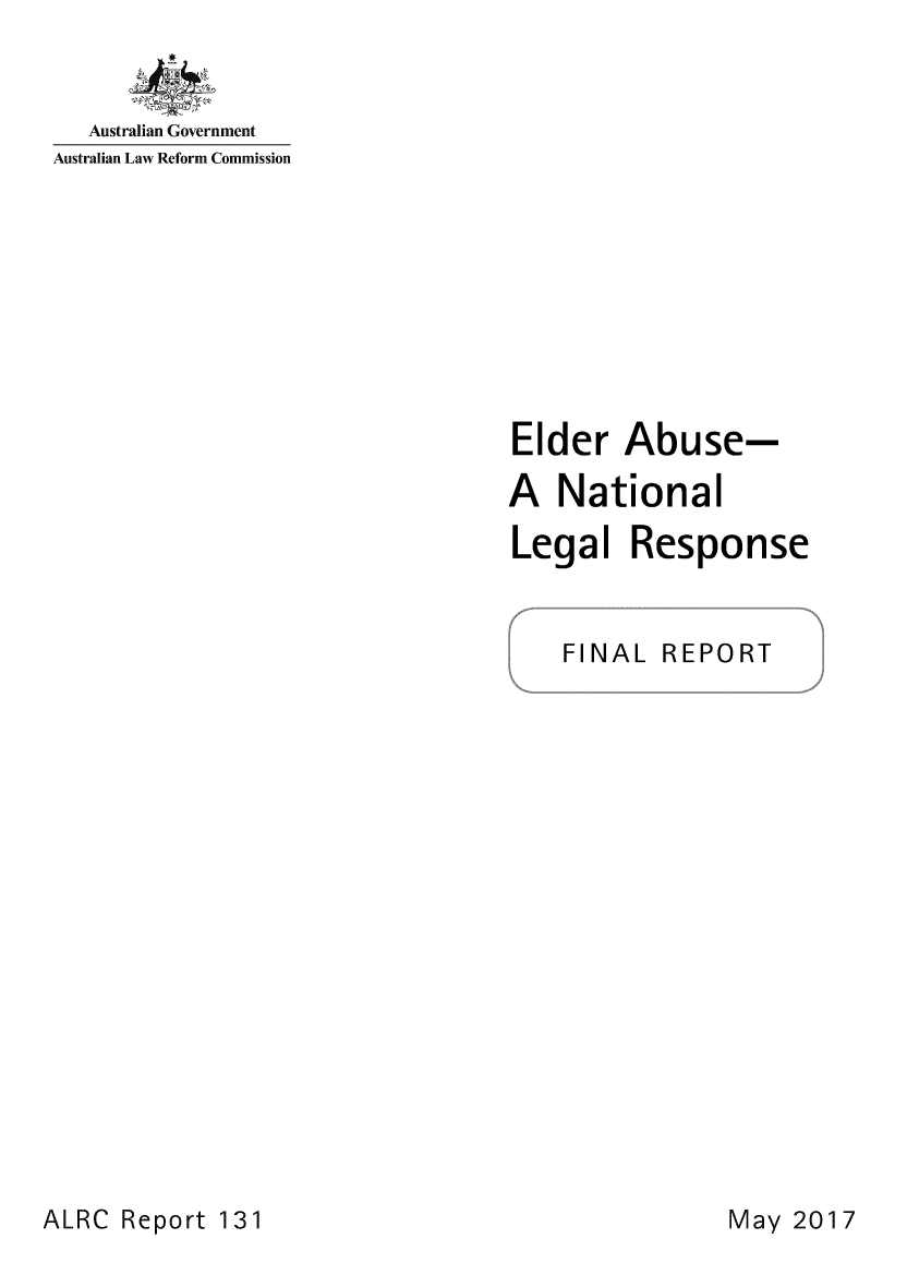 handle is hein.alrc/eldrbus0001 and id is 1 raw text is: 


Australian Government


Australian Law Reform Commission


Elder   Abuse-

A  National

Legal Response


FINAL


REPORT


ALRC  Report 131


May  2017


