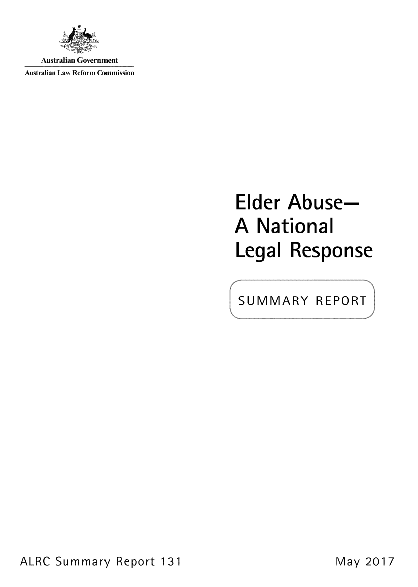 handle is hein.alrc/eldrbusm0001 and id is 1 raw text is: 


Australian Government


Australian Law Reform Commission


Elder   Abuse-

A  National

Legal   Response


SUMMARY REPORT


ALRC Summary  Report 131


May 2017


