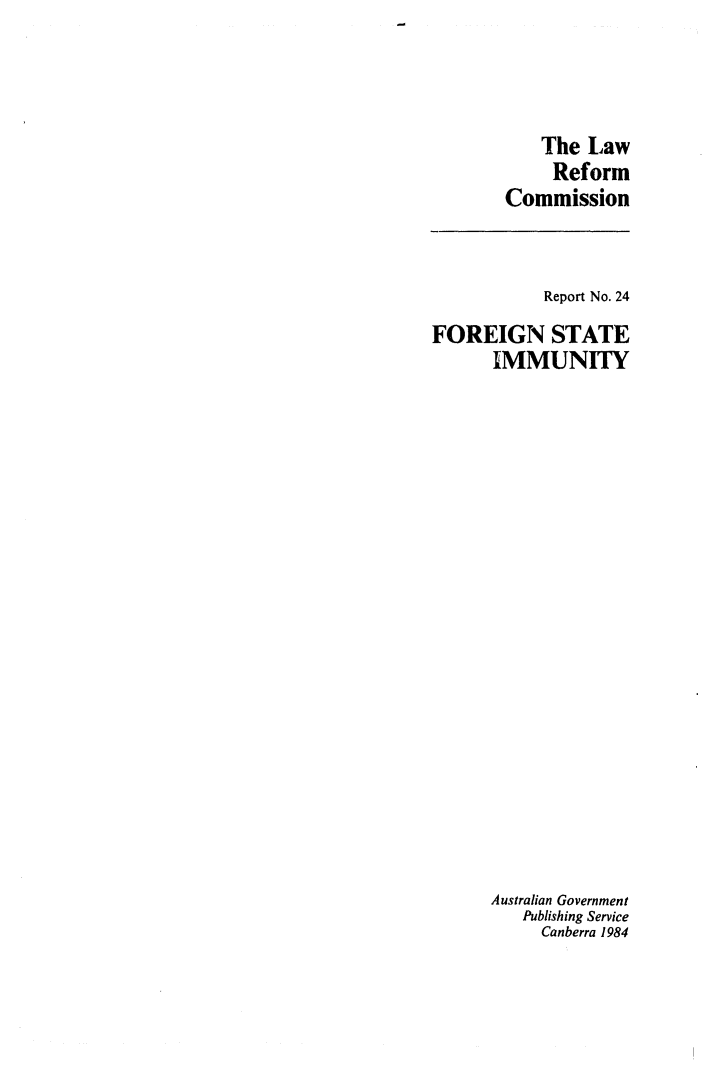 handle is hein.alrc/forstim0001 and id is 1 raw text is: The Law
Reform
Commission

Report No. 24
FOREIGN STATE
IMMUNITY
Australian Government
Publishing Service
Canberra 1984


