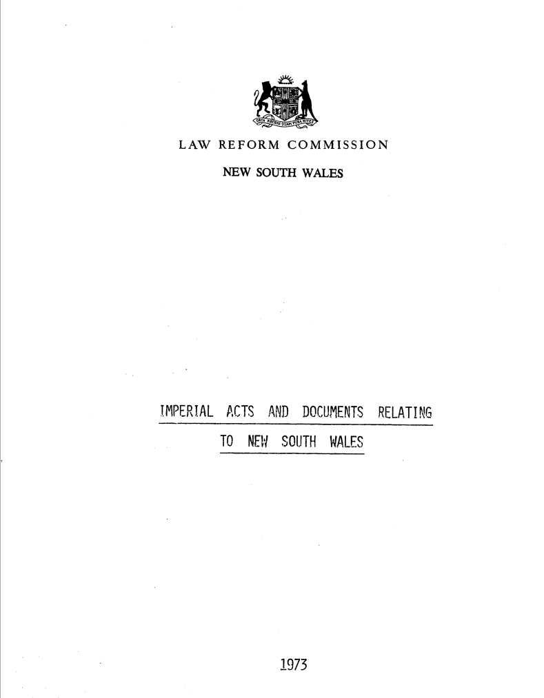 handle is hein.alrc/impactsdc0001 and id is 1 raw text is: LAW REFORM COMMISSION
NEW SOUTH WALES
IMPERIAL ACTS AND DOCUMENTS    RELATING
TO  NE' SOUTH WALES

1973



