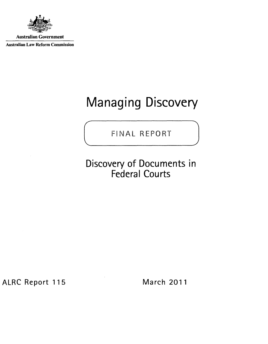 handle is hein.alrc/mandis0001 and id is 1 raw text is: 


   Australian Government
Australian Law Reform Commission


Managing


Discovery


F NAL REPORT


Discovery of Documents in
      Federal Courts


ALRC Report 115


March 2011


