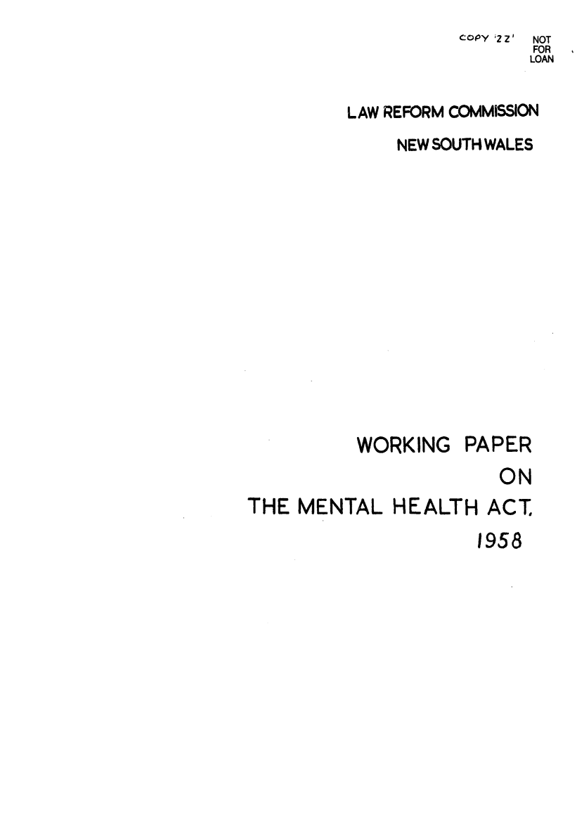 handle is hein.alrc/menheact0001 and id is 1 raw text is:           COPY iz Z  NOT
                 FOR
                 LOAN

LAW REFORM COMMISSION
     NEW SOUTH WALES


WORKING


PAPER


ON


THE MENTAL HEALTH ACT


1958


