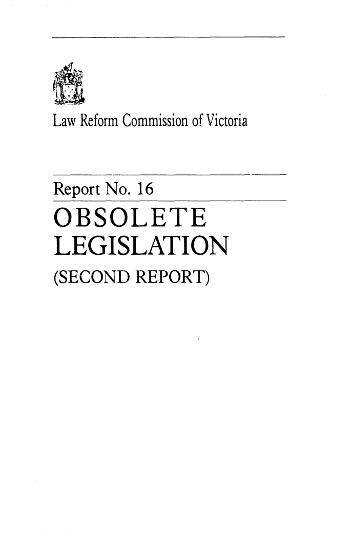 handle is hein.alrc/oblegis0001 and id is 1 raw text is: 




Law Reform Commission of Victoria


Report No. 16
OBSOLETE
LEGISLATION
(SECOND REPORT)


