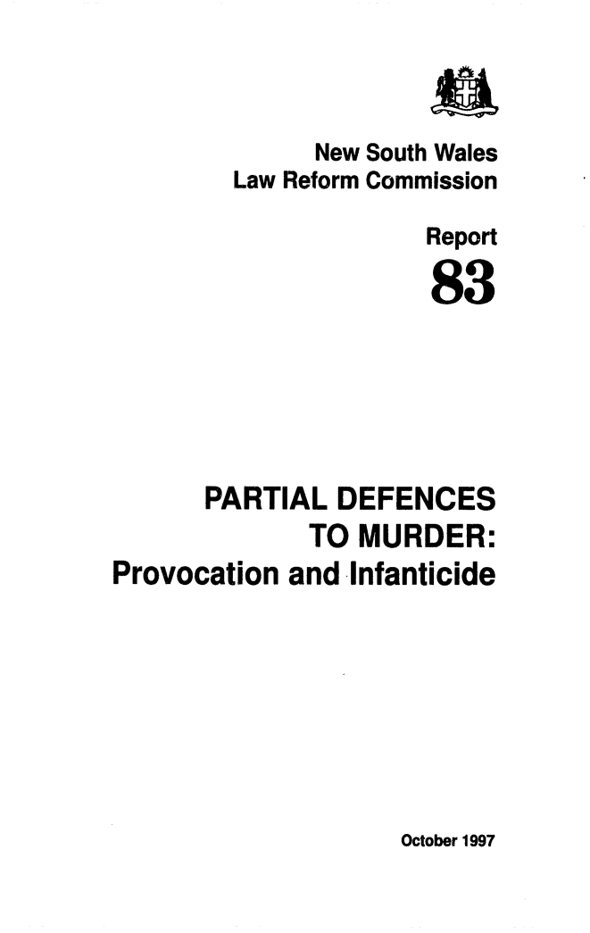 handle is hein.alrc/pardefm0001 and id is 1 raw text is: 



              New South Wales
        Law Reform Commission

                      Report

                      83





      PARTIAL DEFENCES
              TO MURDER:
Provocation and Infanticide


October 1997


