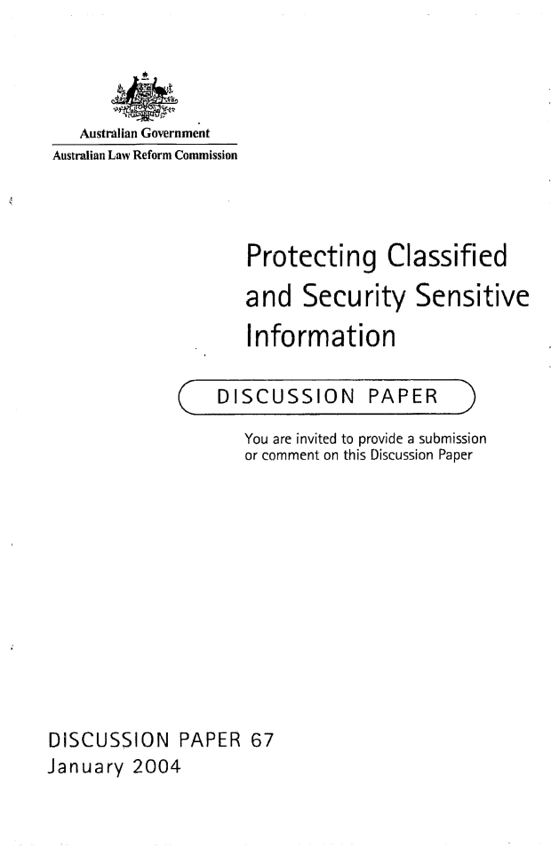 handle is hein.alrc/proclas0001 and id is 1 raw text is: 




   Australian Government
Australian Law Reform Commission


Protecting Classified

and Security Sensitive

Information


C


DISCUSSION PAPER


)


                     You are invited to provide a submission
                     or comment on this Discussion Paper











DISCUSSION PAPER 67
January 2004


